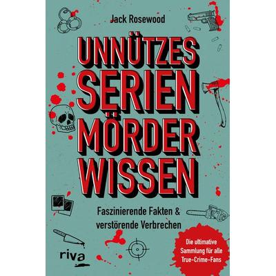 Unnützes Serienmörder-Wissen, Taschenbuch von Jack Rosewood, Riva, 978-3-7423-2445-0