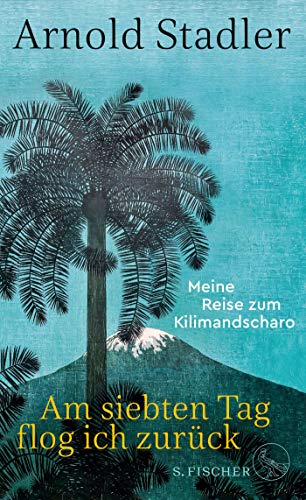 Arnold Stadler - Am siebten Tag flog ich zurück: Meine Reise zum Kilimandscharo - Preis vom 10.10.2026 11:48:34 h