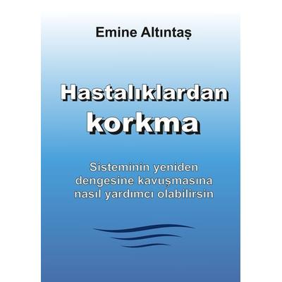 Hastalıklardan korkma – Bu kitap:'Keine Angst vor Krankheiten' kitabının Türkçe cevirisidir, Gebundene Ausgabe von Emine Altintas, Tredition,