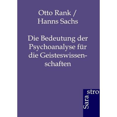 Die Bedeutung der Psychoanalyse für die Geisteswissenschaften, Taschenbuch von Hanns Rank Otto; Sachs, Sarastro, 978-3-86471-096-4
