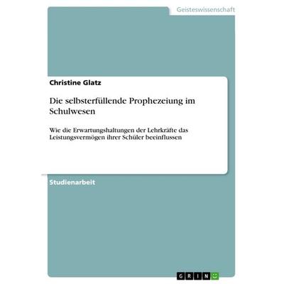Die selbsterfüllende Prophezeiung im Schulwesen, Taschenbuch von Christine Glatz, GRIN, 978-3-640-96164-1