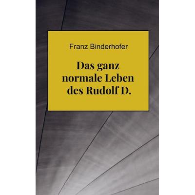 Das ganz normale Leben des Rudolf D., Taschenbuch von Franz Binderhofer, Bookmundo, 978-94-037-6661-4