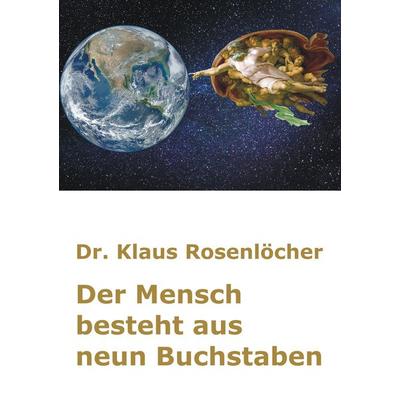 Der Mensch besteht aus neun Buchstaben, Taschenbuch von Klaus Rosenlöcher, BoD – Books on Demand, 978-3-7519-3336-0