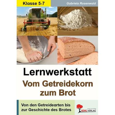 Lernwerkstatt Vom Getreidekorn zum Brot, Taschenbuch von Gabriela Rosenwald, KOHL VERLAG Der Verlag mit dem Baum, 978-3-86632-312-4