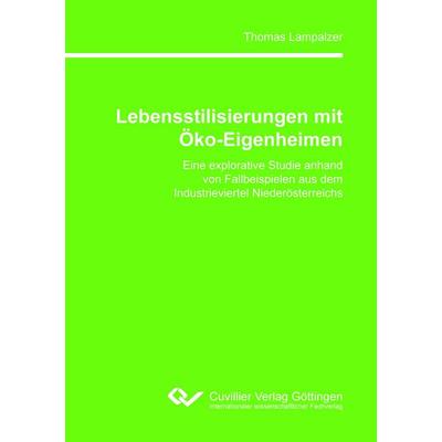 Lebensstilisierungen mit Öko-Eigenheimen. Eine explorative Studie anhand von Fallbeispielen aus dem Industrieviertel Niederösterreichs, Taschenbuch