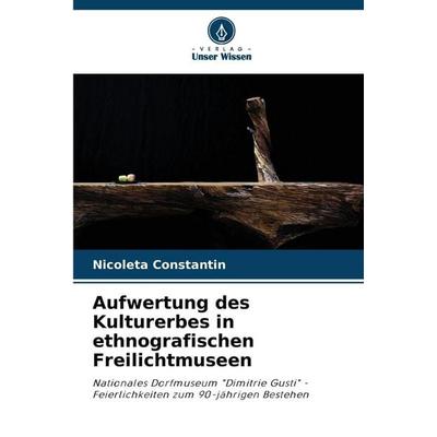 Aufwertung des Kulturerbes in ethnografischen Freilichtmuseen, Taschenbuch von Nicoleta Constantin, Verlag Unser Wissen, 978-620-9-73623-0
