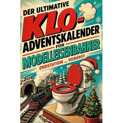 Der ultimative Klo-Adventskalender für Modelleisenbahner, Taschenbuch von Hannah Wolf, Tiptop, 978-3-696-10778-9
