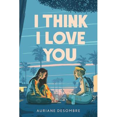 I Think I Love You, Taschenbuch von Auriane Desombre, Random House LLC US, 978-0-593-17976-5