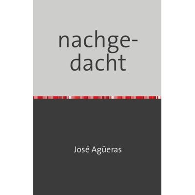 Nachgedacht, Taschenbuch von José Agüeras, Epubli, 978-3-7418-9664-4