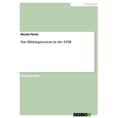 Das Bildungssystem in der DDR, Taschenbuch von Nicole Fürch, GRIN, 978-3-640-61171-3