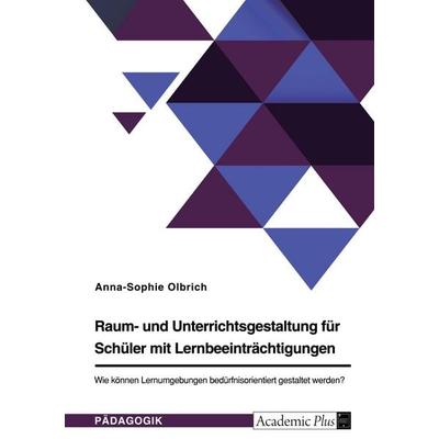 Raum- und Unterrichtsgestaltung für Schüler mit Lernbeeinträchtigungen. Wie können Lernumgebungen bedürfnisorientiert gestaltet werden?, Taschenbuch