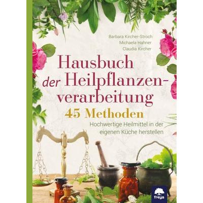 Hausbuch der Pflanzenverarbeitung, Taschenbuch von Barbara Kircher-Storch,Michaele Hahner,Claudia Kircher, Freya, 978-3-99025-417-2