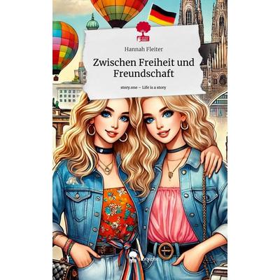 Zwischen Freiheit und Freundschaft. Life is a Story - story.one, Gebundene Ausgabe von Hannah Fleiter, Storylution, 978-3-7115-7353-7