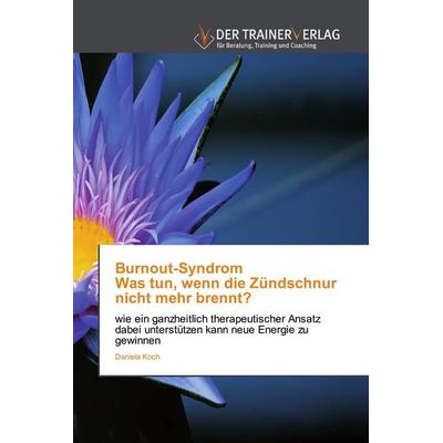 Burnout-Syndrom Was tun, wenn die Zündschnur nicht mehr brennt?, Taschenbuch von Daniela Koch, BoD - Books on Demand, 978-620-2-49441-0