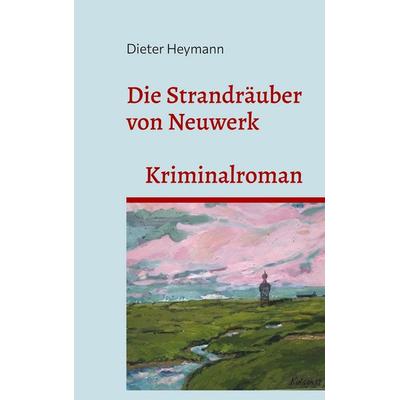 Die Strandräuber von Neuwerk, Taschenbuch von Dieter Heymann, BoD – Books on Demand, 978-3-695-75873-9