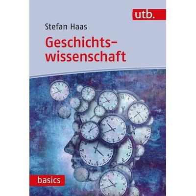Geschichtswissenschaft, Taschenbuch von Stefan Haas, Utb GmbH, 978-3-8252-5401-8