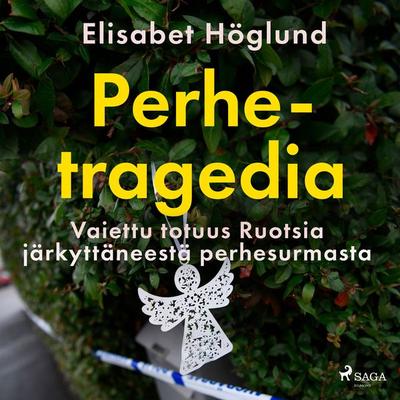 Perhetragedia – Vaiettu totuus Ruotsia järkyttäneestä perhesurmasta - Elisabet Höglund, Audio, 9788728592182
