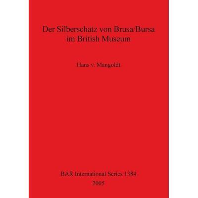 Der Silberschatz von Brusa/Bursa im British Museum, Taschenbuch von Hans v. Mangoldt, British Archaeological Reports (Oxford) Ltd, 978-1-84171-824-8