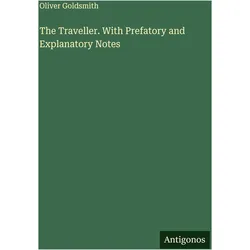 The Traveller. With Prefatory and Explanatory Notes, Belletristik von Oliver Goldsmith
