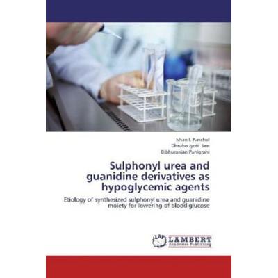 Panchal, I: Sulphonyl urea and guanidine derivatives as hypo, Taschenbuch von Ishan I. Panchal,Dhrubo Jyoti Sen,Bibhuranjan Panigrahi, LAP LAMBERT