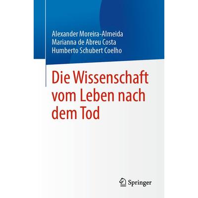 Die Wissenschaft vom Leben nach dem Tod, Taschenbuch von Alexander Moreira-Almeida,Marianna de Abreu Costa,Humberto Schubert Coelho, Springer,