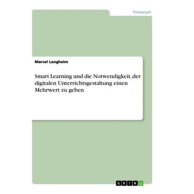 Smart Learning und die Notwendigkeit, der digitalen Unterrichtsgestaltung einen Mehrwert zu geben, Taschenbuch von Marcel Langheim, GRIN,
