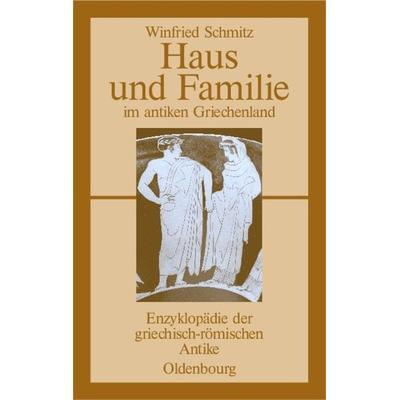 Haus und Familie im antiken Griechenland, Taschenbuch von Winfried Schmitz, De Gruyter Oldenbourg, 978-3-486-58376-2