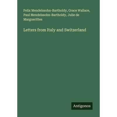 Letters from Italy and Switzerland, Taschenbuch von Felix Mendelssohn Bartholdy,Grace Wallace,Paul Mendelssohn-Bartholdy,Julie De Marguerittes,