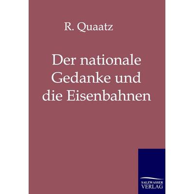 Der nationale Gedanke und die Eisenbahnen, Taschenbuch von R. Quaatz, Salzwasser, 978-3-86195-508-5