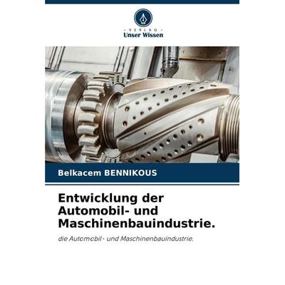 Entwicklung der Automobil- und Maschinenbauindustrie., Taschenbuch von Belkacem Bennikous, Verlag Unser Wissen, 978-620-6-67954-7