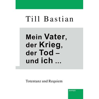 Mein Vater, der Krieg, der Tod – und ich ..., Gebundene Ausgabe von Till Bastian, Engelsdorfer Verlag, 978-3-96940-441-6