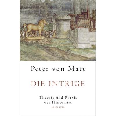 Die Intrige, Gebundene Ausgabe von Peter Matt, Carl Hanser, 978-3-446-24222-7
