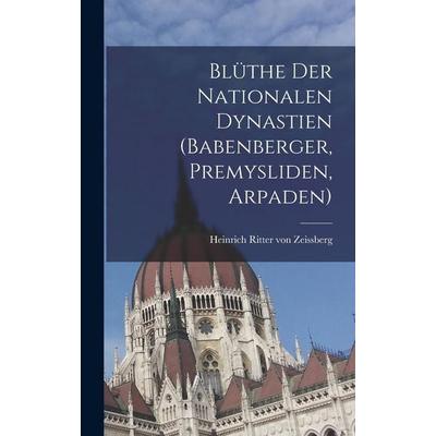 Blüthe der Nationalen Dynastien (Babenberger, Premysliden, Arpaden), Gebundene Ausgabe von Heinrich Ritter Zeissberg, Gale ECCO, Print Editions,