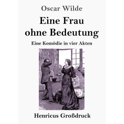 Eine Frau ohne Bedeutung (Großdruck), Taschenbuch von Oscar Wilde, Henricus - Edition Deutsche Klassik, 978-3-8478-6012-9