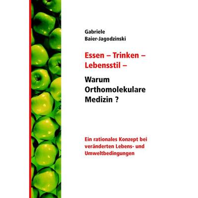 Essen - Trinken - Lebensstil - Warum Orthomolekulare Medizin?, Taschenbuch von Gabriele Baier-Jagodzinski, BoD – Books on Demand, 978-3-8334-7367-8