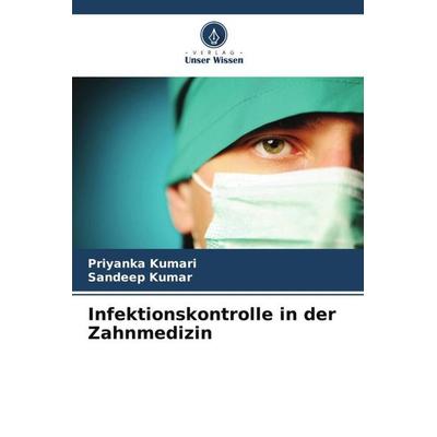 Infektionskontrolle in der Zahnmedizin, Taschenbuch von Priyanka Kumari,Sandeep Kumar, Verlag Unser Wissen, 978-620-5-75293-7