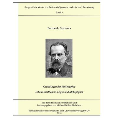 Grundlagen der Philosophie; Erkenntnistheorie, Logik und Metaphysik, Gebundene Ausgabe von Bertrando Spaventa, BoD – Books on Demand,