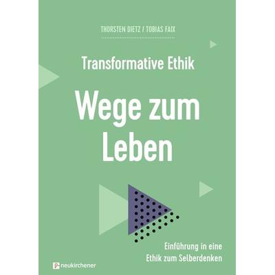 Transformative Ethik - Wege zum Leben, Gebundene Ausgabe von Thorsten Dietz,Tobias Faix, Neukirchener Verlagsgesellschaft, 978-3-7615-6775-3
