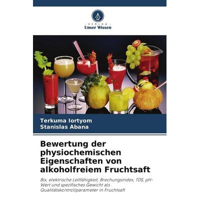 Bewertung der physiochemischen Eigenschaften von alkoholfreiem Fruchtsaft, Taschenbuch von Terkuma Iortyom,Stanislas Abana, Verlag Unser Wissen,