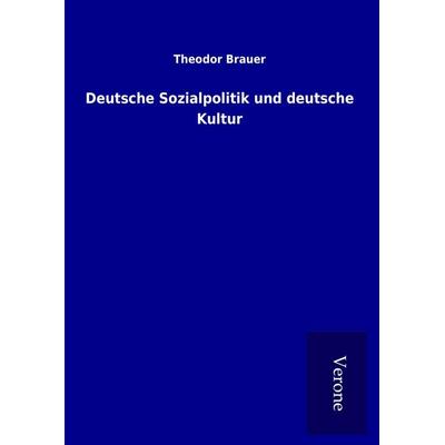 Deutsche Sozialpolitik und deutsche Kultur, Gebundene Ausgabe von Theodor Brauer, BoD - Books on Demand
