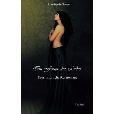 Im Feuer der Liebe, Taschenbuch von Lina-Sophia Clement, BoD - Books on Demand, 978-3-946280-76-7