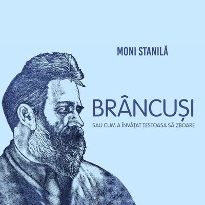 Brâncuși sau cum a învățat țestoasa să zboare - Moni Stanila, Audio, 9789180446815
