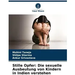 Stille Opfer: Die sexuelle Ausbeutung von Kindern in Indien verstehen, Ratgeber von Ankur Srivastava, Shilpa Sharma, Mohini Taneja