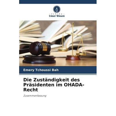 Die Zuständigkeit des Präsidenten im OHADA-Recht, Taschenbuch von Emery Tchoussi Bah, Verlag Unser Wissen