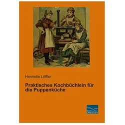 Praktisches Kochbüchlein für die Puppenküche, Ratgeber von Henriette Löffler
