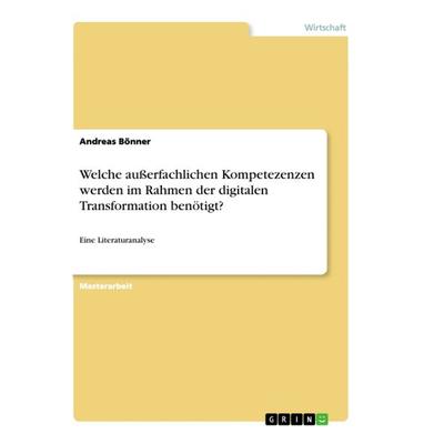 Welche außerfachlichen Kompetezenzen werden im Rahmen der digitalen Transformation benötigt?, Taschenbuch von Andreas Bönner, GRIN, 978-3-668-84831-3