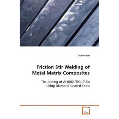 Prater, T: Friction Stir Welding of Metal Matrix Composites, Taschenbuch von Tracie Prater, VDM, 978-3-639-10389-2