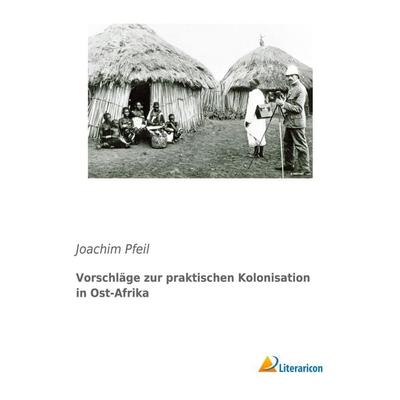 Vorschläge zur praktischen Kolonisation in Ost-Afrika, Taschenbuch von Joachim Pfeil, Literaricon, 978-3-95913-446-0