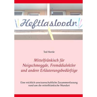 Mittelfränkisch für Neigschmeggde, Fremddialektler und andere Erläuterungsbedürftige, Taschenbuch von Ted Hertle, BoD – Books on Demand,