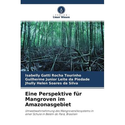 Eine Perspektive für Mangroven im Amazonasgebiet, Taschenbuch von Isabelly Gatti Rocha Tourinho,Guilherme Junior Leite da Piedade,Jhully Helen Soares